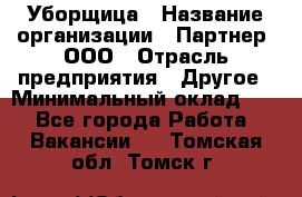 Уборщица › Название организации ­ Партнер, ООО › Отрасль предприятия ­ Другое › Минимальный оклад ­ 1 - Все города Работа » Вакансии   . Томская обл.,Томск г.